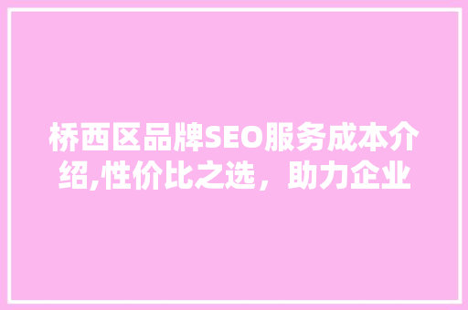 桥西区品牌SEO服务成本介绍,性价比之选，助力企业腾飞