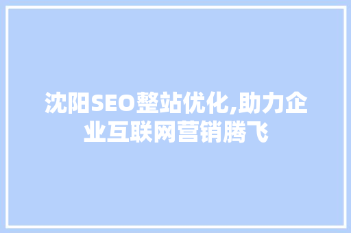 沈阳SEO整站优化,助力企业互联网营销腾飞