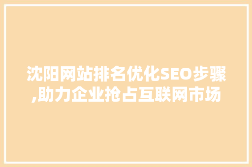 沈阳网站排名优化SEO步骤,助力企业抢占互联网市场制高点
