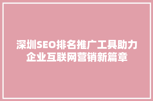 深圳SEO排名推广工具助力企业互联网营销新篇章