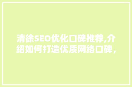 清徐SEO优化口碑推荐,介绍如何打造优质网络口碑，提升品牌形象