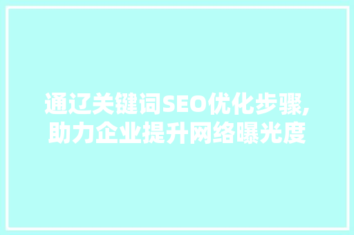通辽关键词SEO优化步骤,助力企业提升网络曝光度