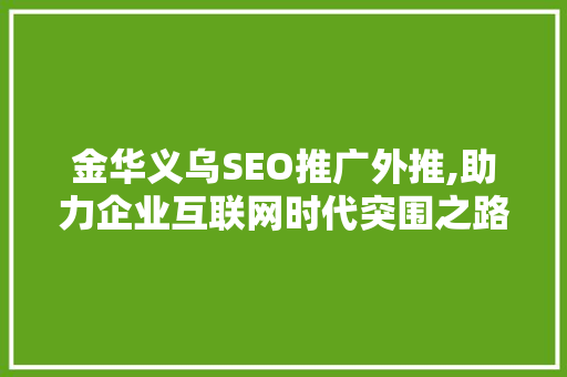 金华义乌SEO推广外推,助力企业互联网时代突围之路