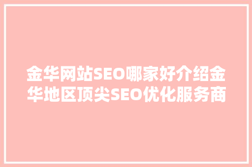 金华网站SEO哪家好介绍金华地区顶尖SEO优化服务商