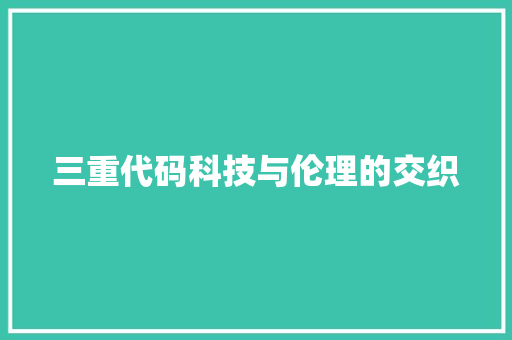 三重代码科技与伦理的交织