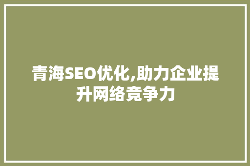 青海SEO优化,助力企业提升网络竞争力  第1张