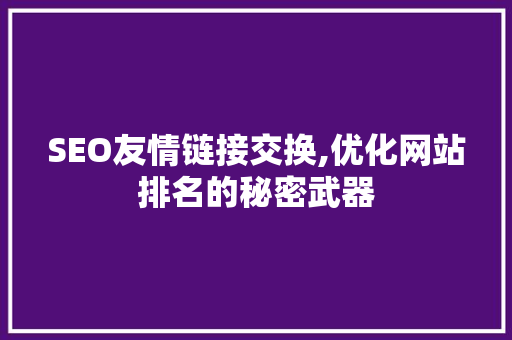 SEO友情链接交换,优化网站排名的秘密武器  第1张