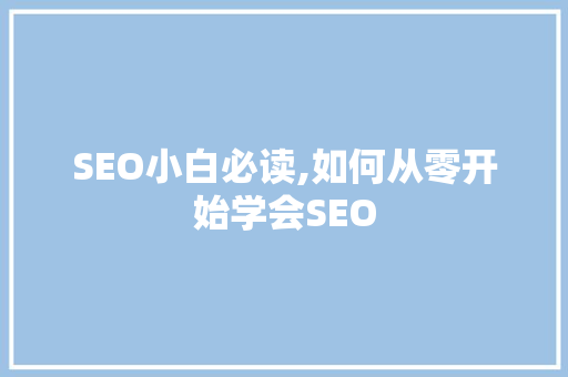 SEO小白必读,如何从零开始学会SEO