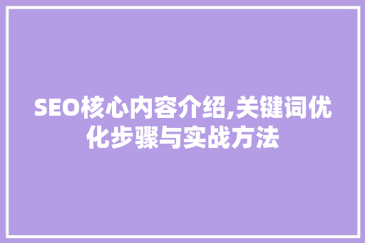 SEO核心内容介绍,关键词优化步骤与实战方法