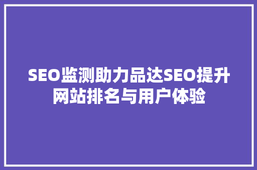 SEO监测助力品达SEO提升网站排名与用户体验