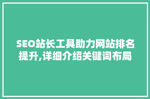 SEO站长工具助力网站排名提升,详细介绍关键词布局步骤