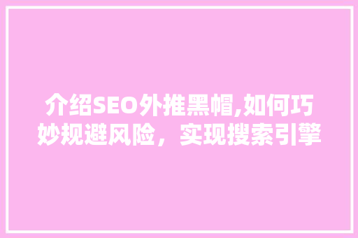 介绍SEO外推黑帽,如何巧妙规避风险，实现搜索引擎优化