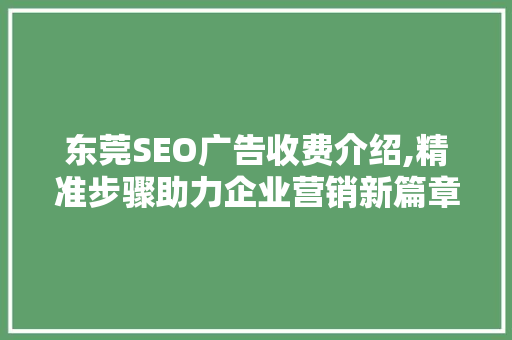 东莞SEO广告收费介绍,精准步骤助力企业营销新篇章