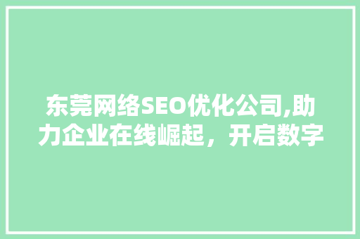 东莞网络SEO优化公司,助力企业在线崛起，开启数字营销新时代
