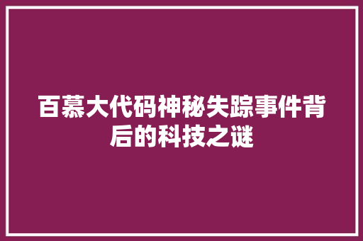 百慕大代码神秘失踪事件背后的科技之谜