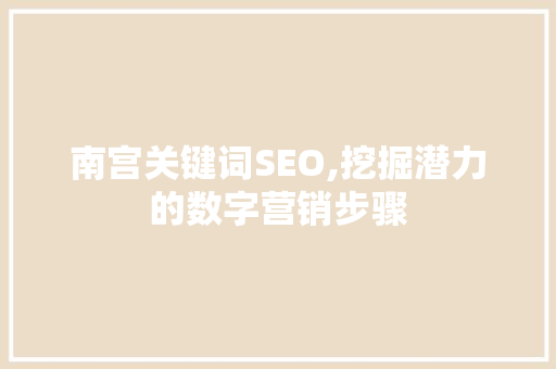 南宫关键词SEO,挖掘潜力的数字营销步骤