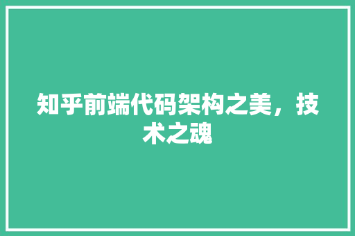 知乎前端代码架构之美，技术之魂