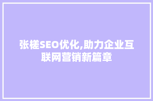 张槎SEO优化,助力企业互联网营销新篇章