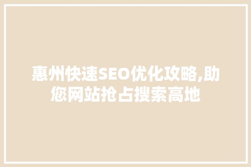 惠州快速SEO优化攻略,助您网站抢占搜索高地