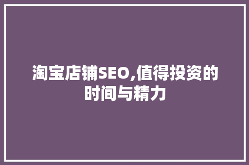 淘宝店铺SEO,值得投资的时间与精力  第1张
