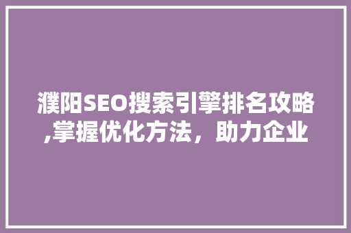 濮阳SEO搜索引擎排名攻略,掌握优化方法，助力企业腾飞