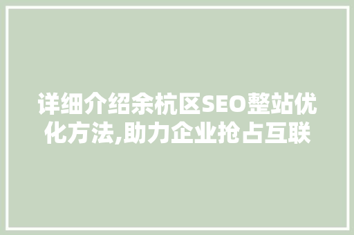 详细介绍余杭区SEO整站优化方法,助力企业抢占互联网市场制高点