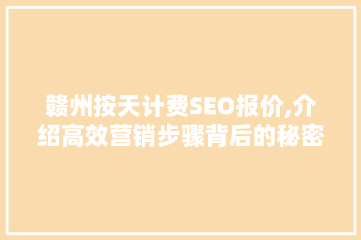赣州按天计费SEO报价,介绍高效营销步骤背后的秘密