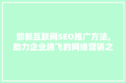 邯郸互联网SEO推广方法,助力企业腾飞的网络营销之路