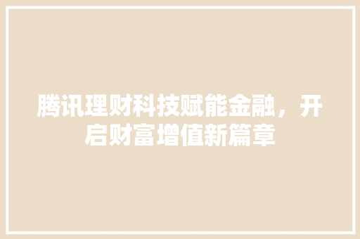 腾讯理财科技赋能金融，开启财富增值新篇章