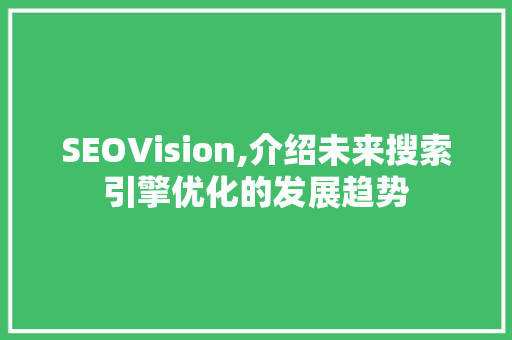 SEOVision,介绍未来搜索引擎优化的发展趋势