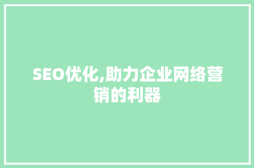 SEO优化,助力企业网络营销的利器