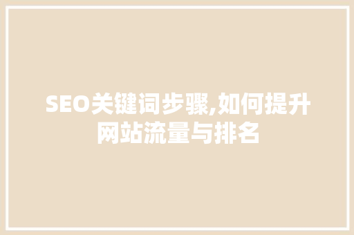 SEO关键词步骤,如何提升网站流量与排名