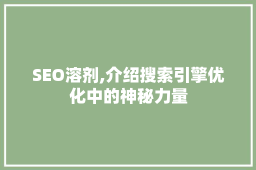 SEO溶剂,介绍搜索引擎优化中的神秘力量  第1张