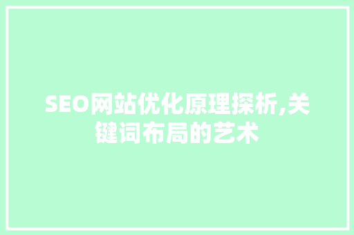 SEO网站优化原理探析,关键词布局的艺术