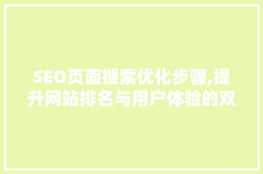 SEO页面搜索优化步骤,提升网站排名与用户体验的双重之路