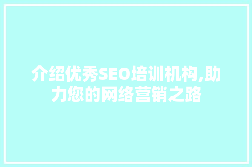 介绍优秀SEO培训机构,助力您的网络营销之路