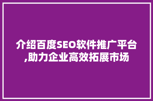 介绍百度SEO软件推广平台,助力企业高效拓展市场