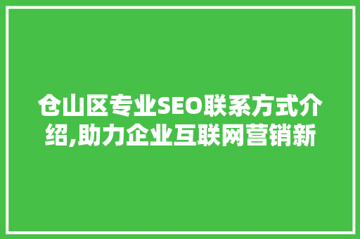 仓山区专业SEO联系方式介绍,助力企业互联网营销新篇章