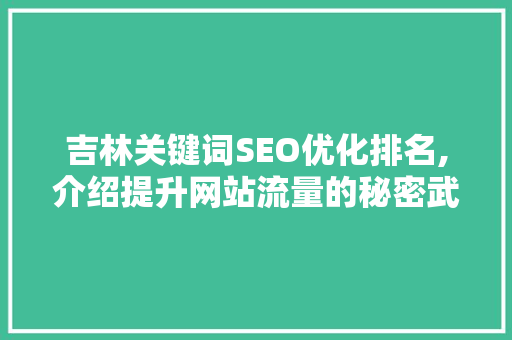 吉林关键词SEO优化排名,介绍提升网站流量的秘密武器