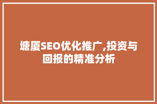 塘厦SEO优化推广,投资与回报的精准分析