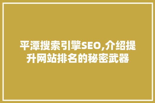 平潭搜索引擎SEO,介绍提升网站排名的秘密武器