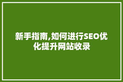 新手指南,如何进行SEO优化提升网站收录