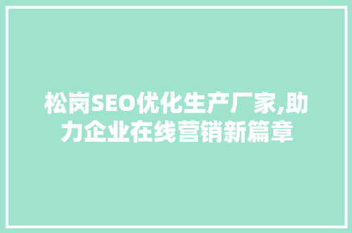松岗SEO优化生产厂家,助力企业在线营销新篇章