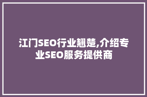 江门SEO行业翘楚,介绍专业SEO服务提供商