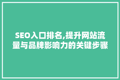 SEO入口排名,提升网站流量与品牌影响力的关键步骤