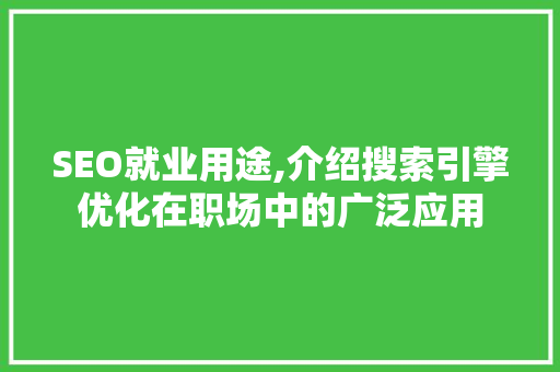 SEO就业用途,介绍搜索引擎优化在职场中的广泛应用