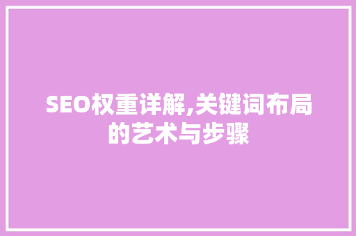 SEO权重详解,关键词布局的艺术与步骤