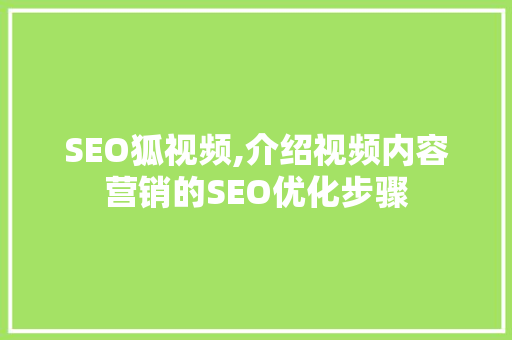 SEO狐视频,介绍视频内容营销的SEO优化步骤