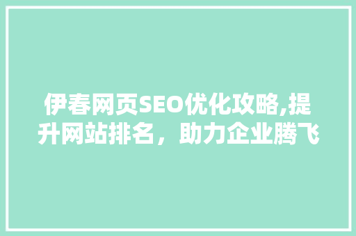 伊春网页SEO优化攻略,提升网站排名，助力企业腾飞