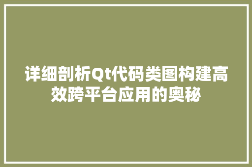 详细剖析Qt代码类图构建高效跨平台应用的奥秘